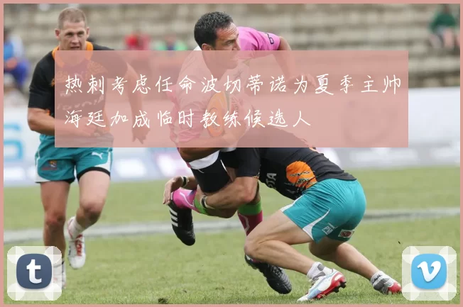 热刺考虑任命波切蒂诺为夏季主帅海廷加成临时教练候选人