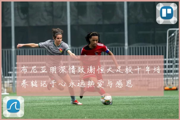 布尼亚明深情致谢恒大足校十年培养铭记于心永远热爱与感恩